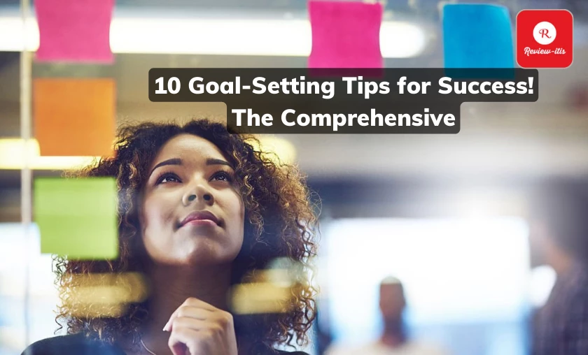 10 Goal-Setting Tips for Success! The Comprehensive Review-Itis