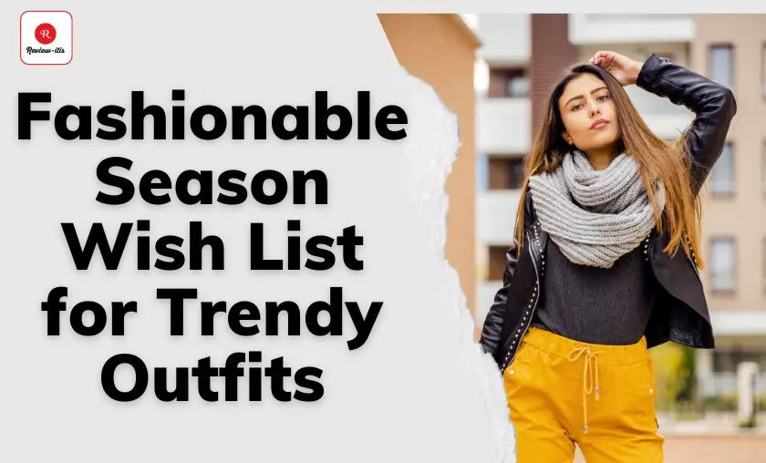 Fashionable Season Wish List for Trendy Outfits Review - itis
