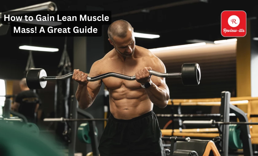 How to Gain Lean Muscle Mass! A Great Guide Review-Itis