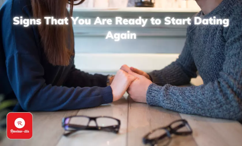 Signs That You Are Ready to Start Dating Again - Review-Itis