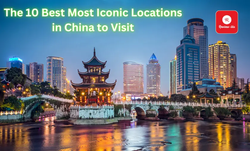 The 10 Best Most Iconic Locations in China to Visit - Review-Itis