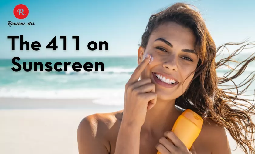 The 411 on Sunscreen review-itis