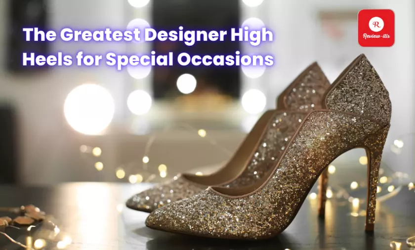The Greatest Designer High Heels for Special Occasions - Review-Itis