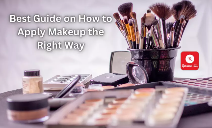 Best Guide on How to Apply Makeup the Right Way - Review-Itis
